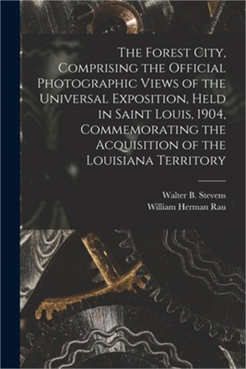 The Forest City, Comprising the Official Photographic Views of the Universal Exp