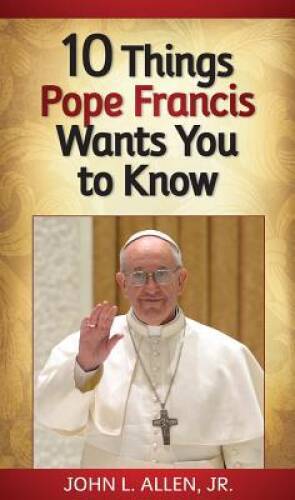 10 Things Pope Francis Wants You to Know – Paperback By John L Allen Jr – GOOD