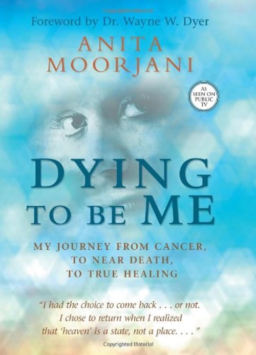 Dying to Be Me : My Journey from Cancer, to near Death, to True H