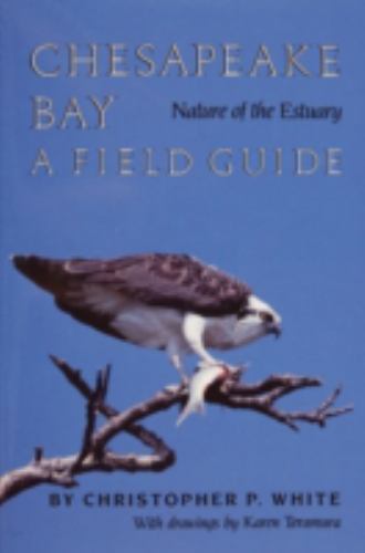 Chesapeake Bay Nature of the Estuary: A Field Guide, White, Christopher P., New