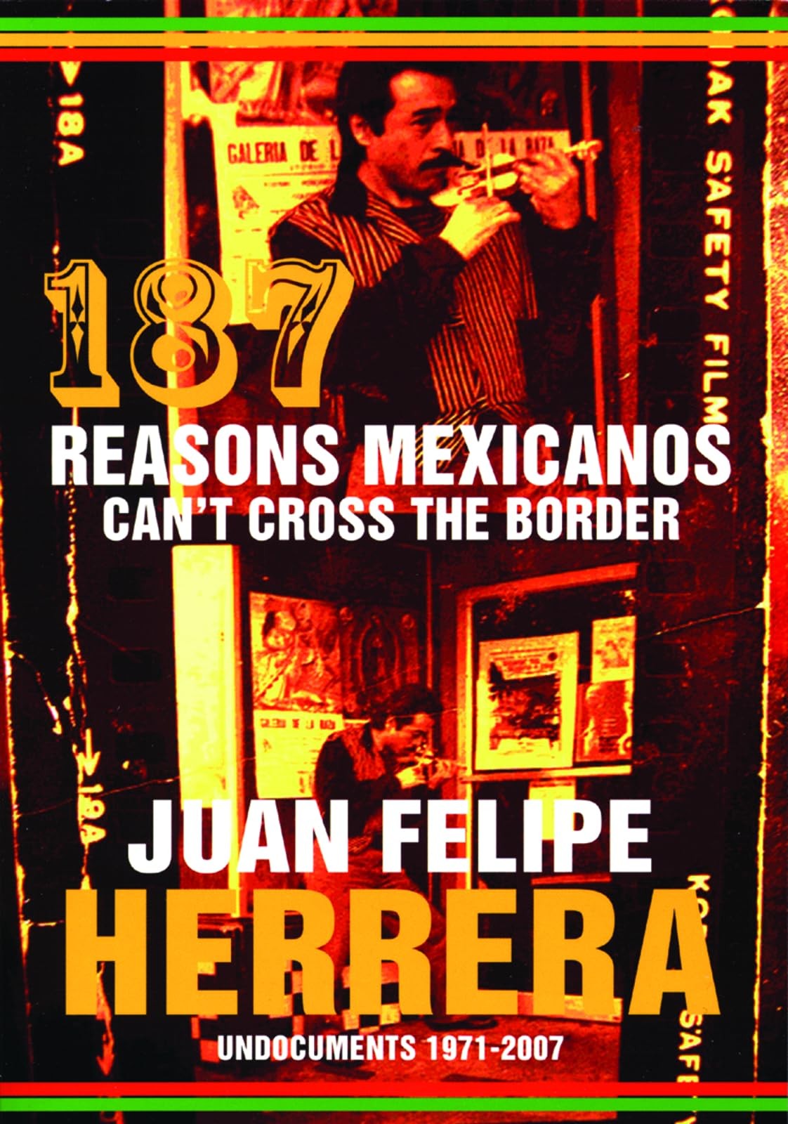 187 Reasons Mexicanos Can’t Cross the Border: Undocuments 1971-2007