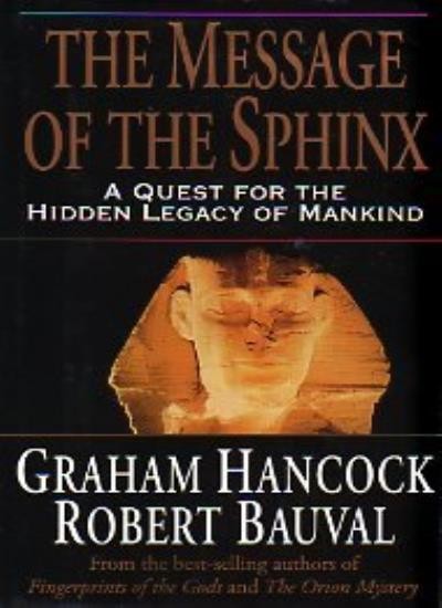The Message of the Sphinx: A Quest for the Hidden Legacy of Man