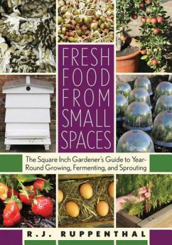 Fresh Food from Small Spaces: The Square-Inch Gardener’s Guide to Year-Ro – GOOD