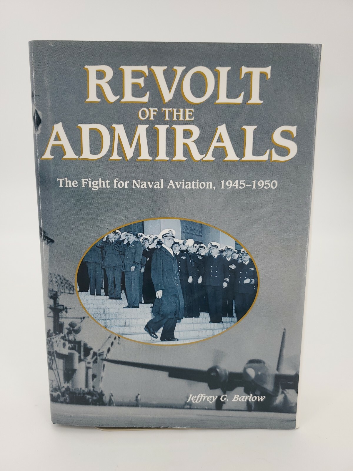 REVOLT OF THE ADMIRALS: THE FIGHT FOR NAVAL AVIATION, By Jeffrey G. Barlow HC/DJ