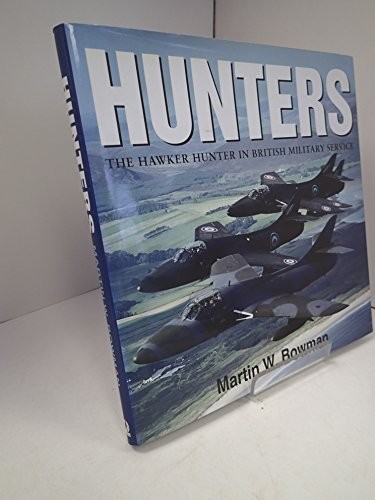 Hunters: The Hawker Hunter in British Military Ser… by Bowman, Martin Hardback