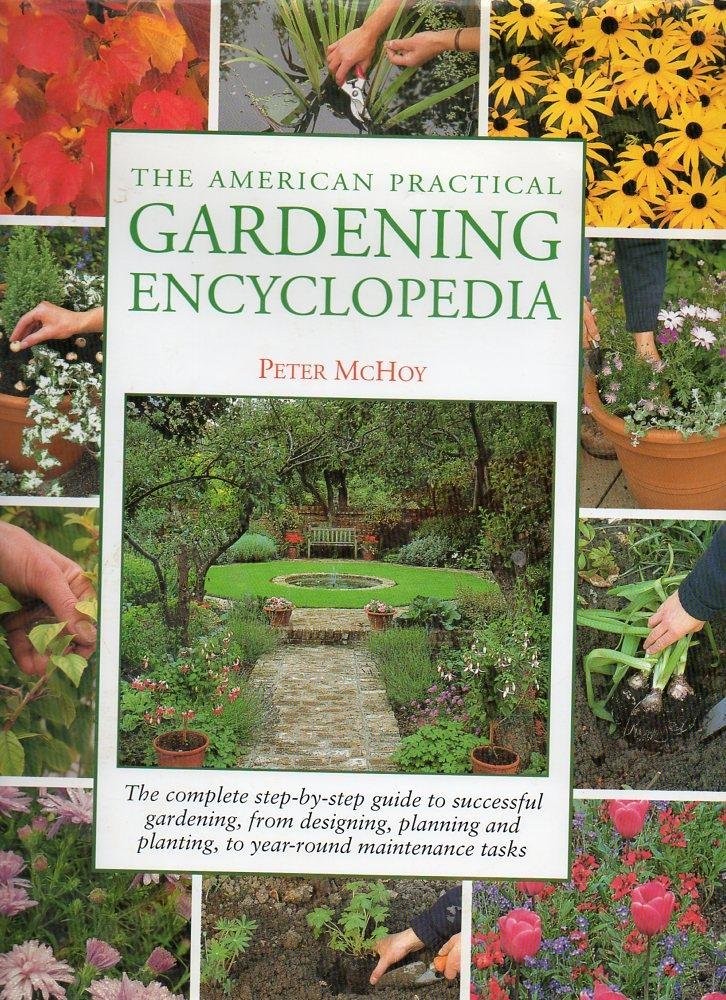 The American Practical Gardening Encyclopedia: The Complete Step-By-Step Gui…