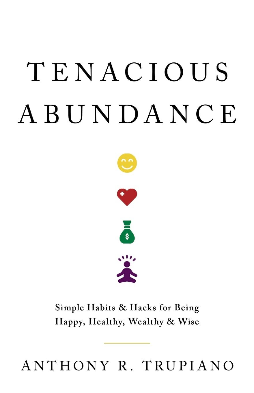 Tenacious Abundance: Simple Habits & Hacks for Being Happy, Healthy, Wealthy…