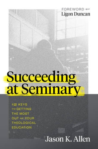 Succeeding at Seminary: 12 Keys to Getting the Most out of Your Theologic – GOOD