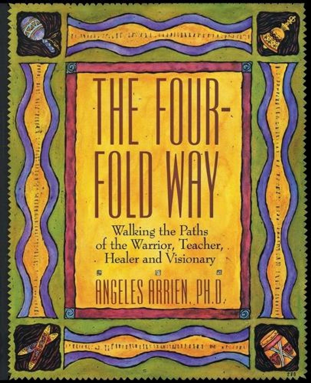 Four Fold Way: Walking the Paths of the Warrior, Teacher, Healer and Visionary b