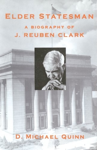 ELDER STATESMAN: A BIOGRAPHY OF J. REUBEN CLARK By D. Michael Quinn – Hardcover