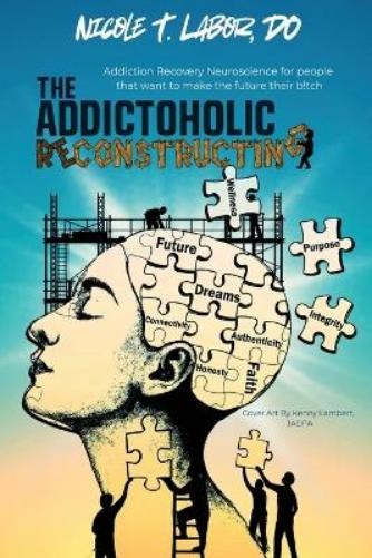 Nicole Labor The Addictoholic Reconstructing: Addiction Recovery Neu (Paperback)