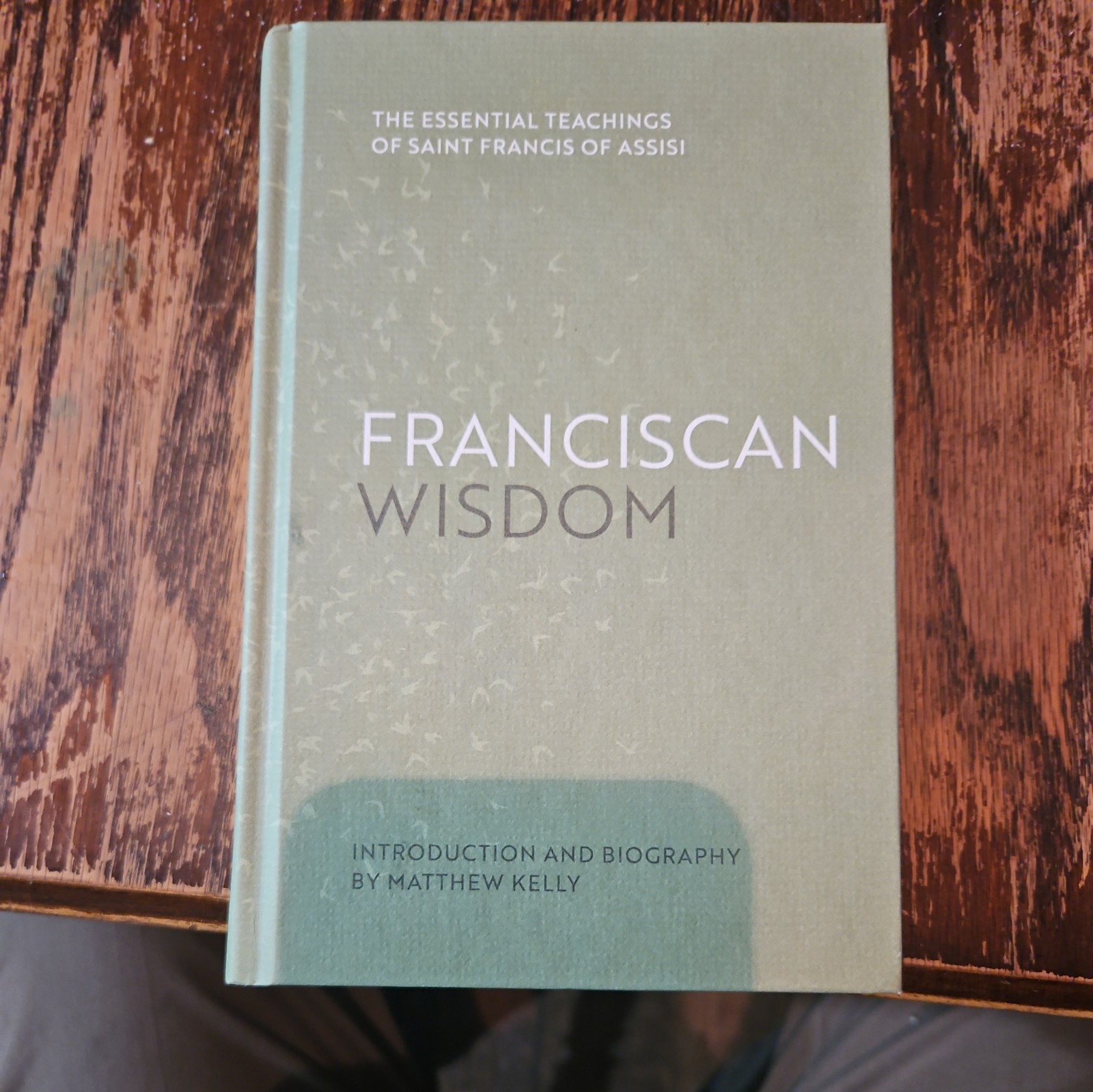 Franciscan Wisdom : The Essential Teachings of St. Francis of Assisi by Saint…