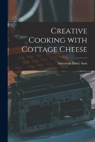 American Dairy Assn Creative Cooking With Cottage Cheese (Paperback) (UK IMPORT)