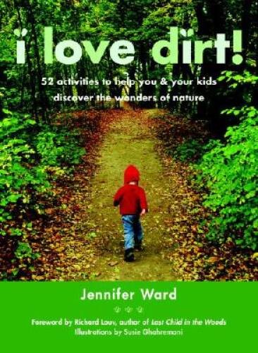 I Love Dirt!: 52 Activities to Help You and Your Kids Discover the W – VERY GOOD