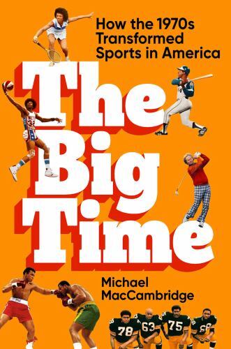 Big Time : How the 1970s Transformed Sports in America by Michael…