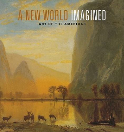 A New World Imagined: Art of the Americas by Erica Hirshler; Gerald W.R. Ward