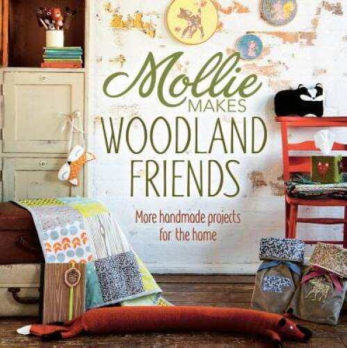 Mollie Makes Woodland Friends: More Handmade Projects for the Home – GOOD