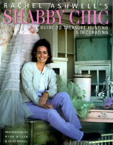 Rachel Ashwells Shabby Chic Treasure Hunting and Decorating Guide – GOOD