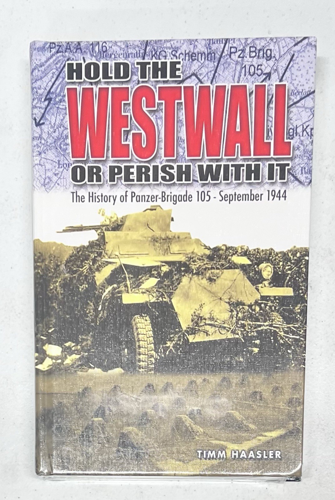 HOLD THE WESTWALL OR PERISH WITH IT History of Panzer Brigade 105 1944 Haasler