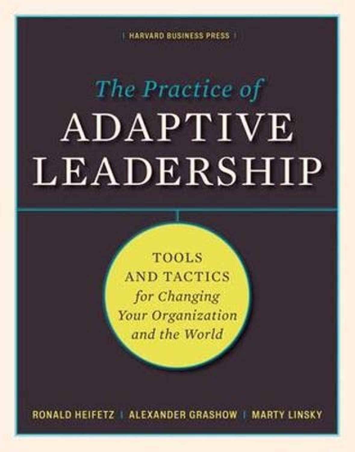 The Practice of Adaptive Leadership: Tools and Tactics for Changing Your Org…