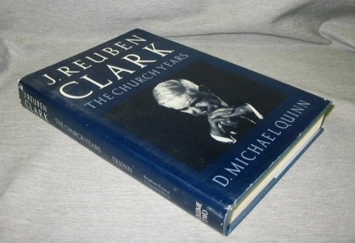 J. REUBEN CLARK: THE CHURCH YEARS By D. Michael Quinn – Hardcover **Excellent**