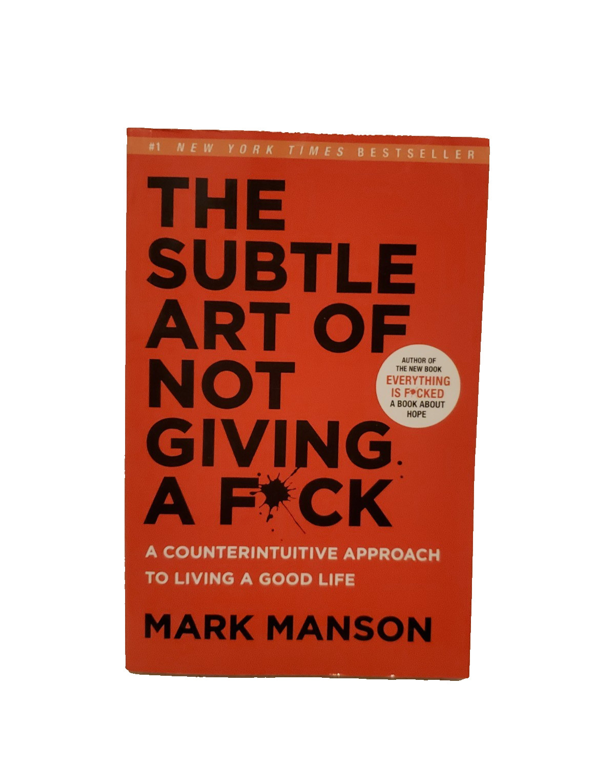 The Subtle Art of Not Giving a Fck: A Counterintuitive Approach to Living a Good