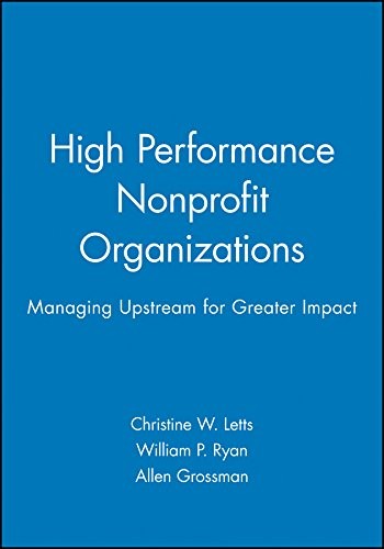 High Performance Nonprofit Organizations: Managing Upstream for Greater Impact