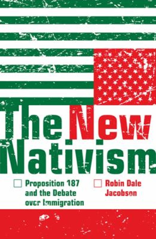 The New Nativism : Proposition 187 and the Debate over Immigratio