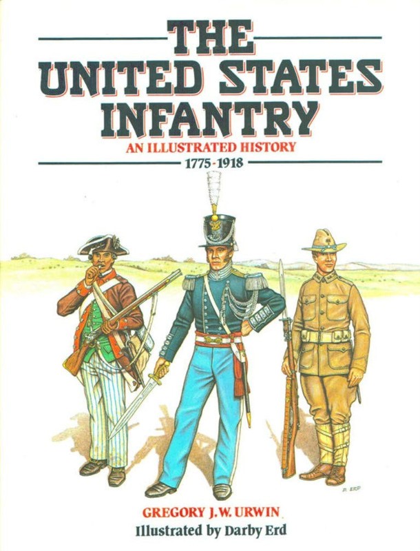 The United States Infantry: An Illustrated History, 1775-1918 ~ Urwin, Gregory J