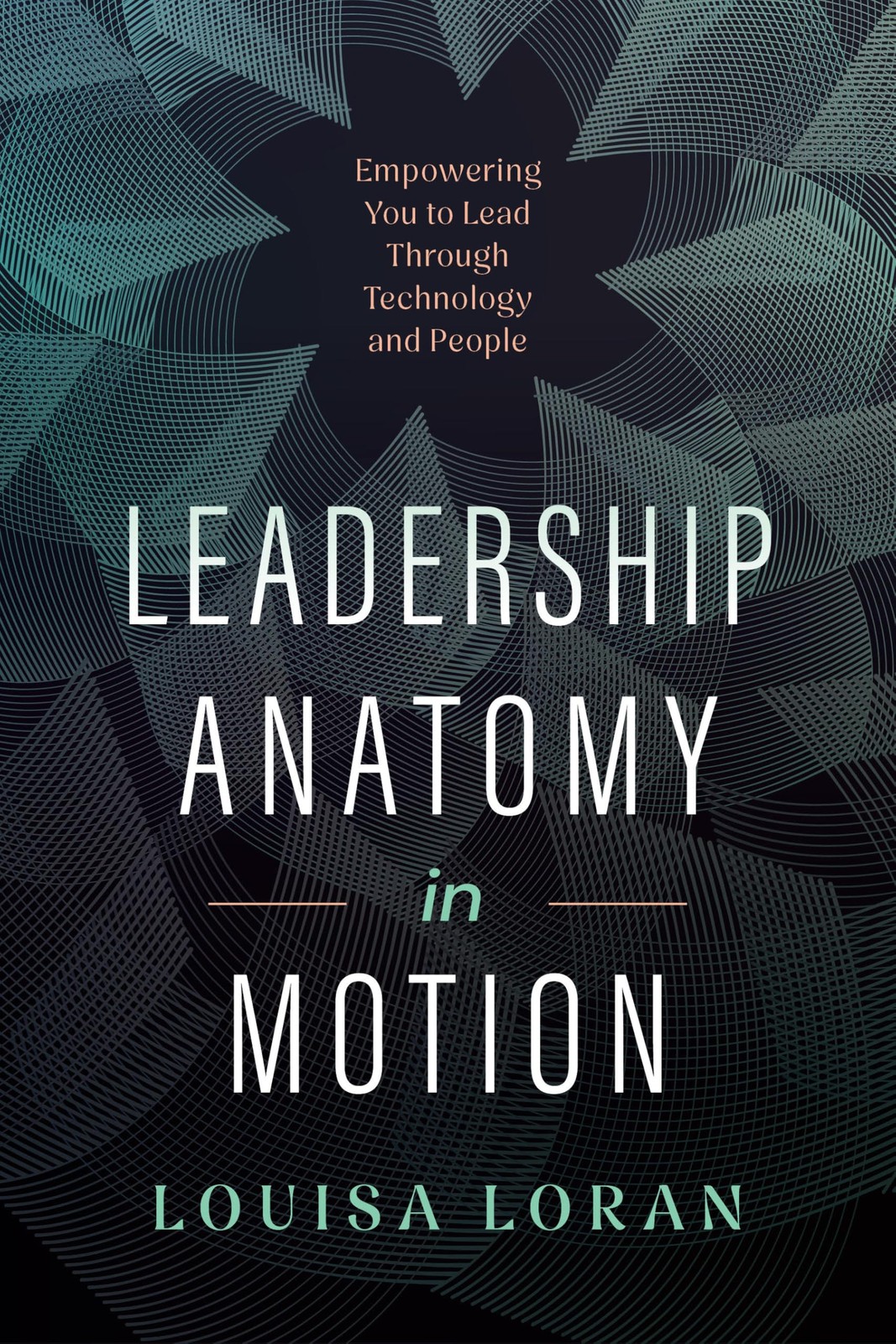 Leadership Anatomy in Motion: Empowering You to Lead Through Technology and …