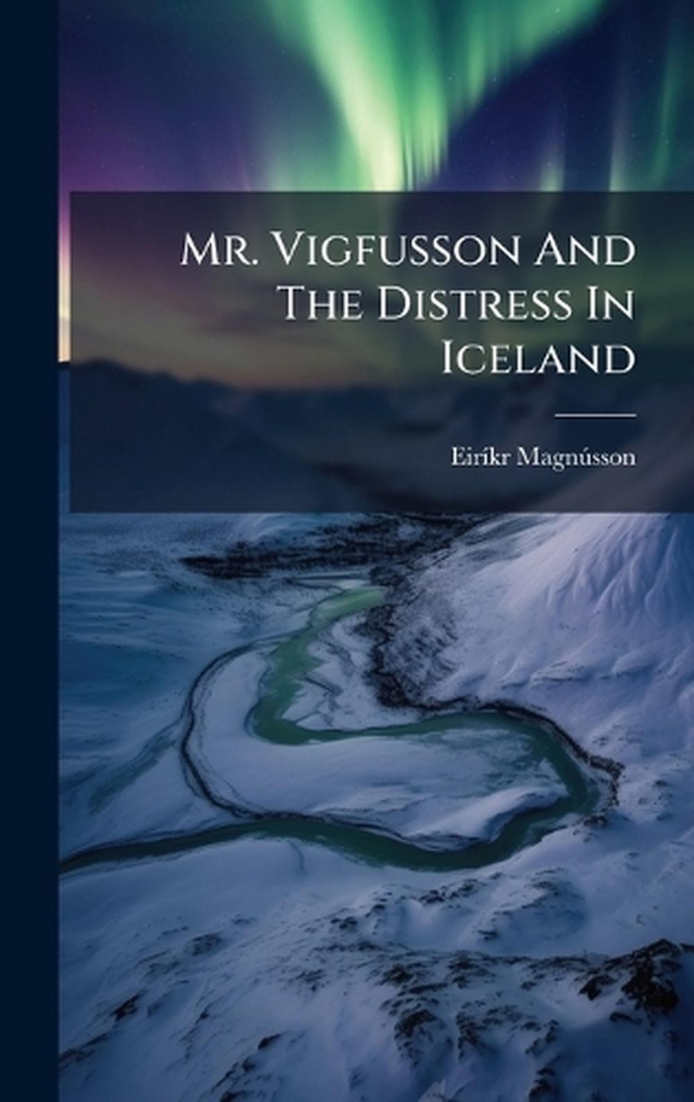 Mr. Vigfusson And The Distress In Iceland by Eir?-Kr Magn??sson Hardcover Book