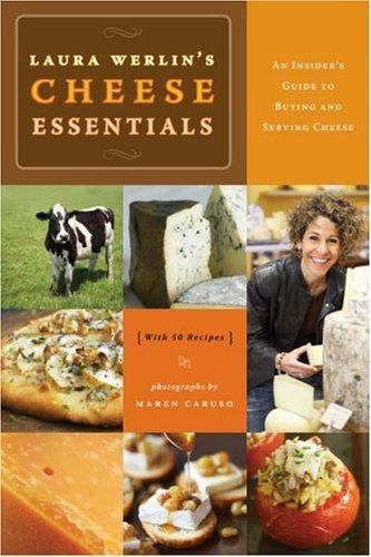Laura Werlins Cheese Essentials : An Insider’s Guide to Buying and Serving