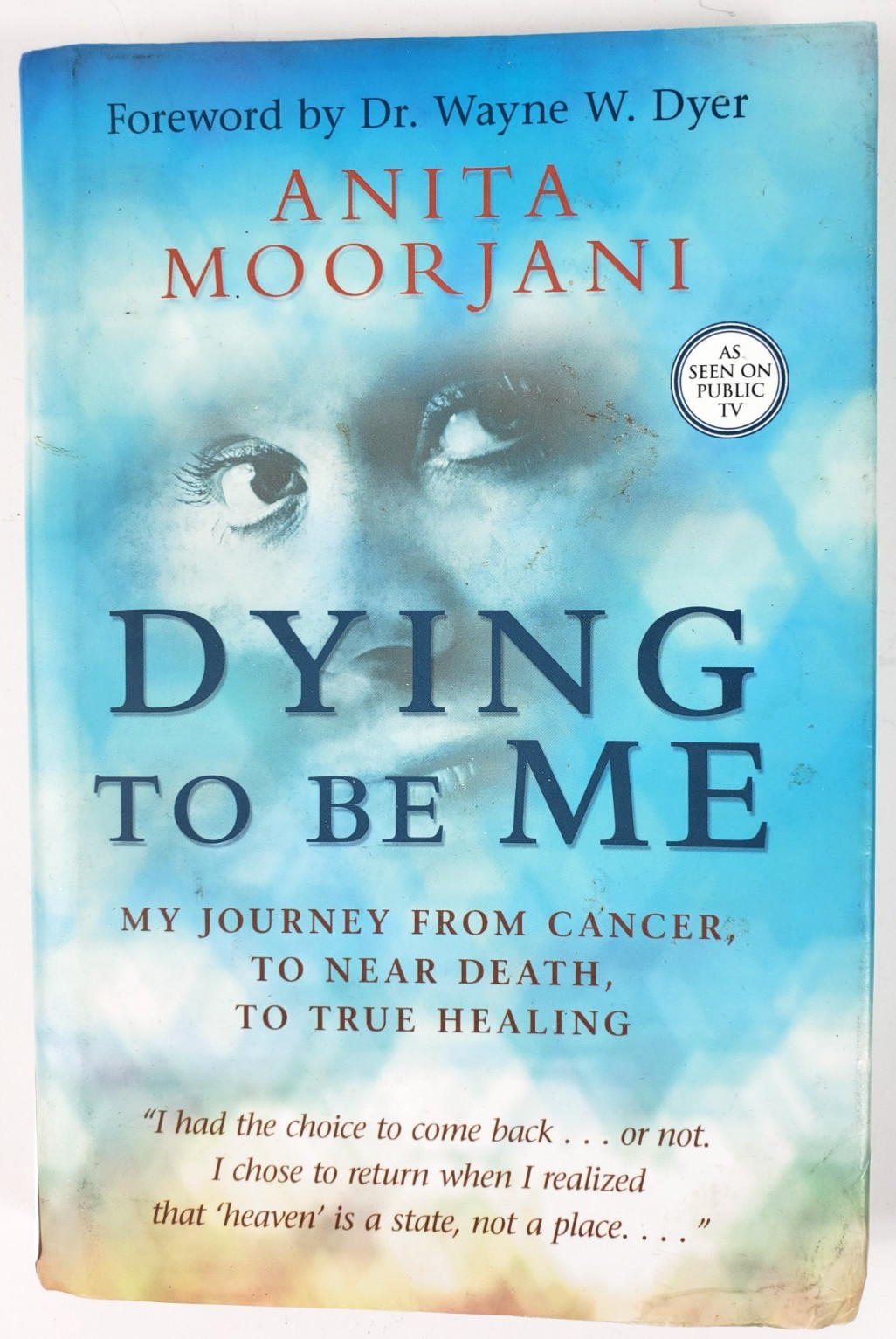 Dying to Be Me My Journey from Cancer to Near Death to True Healing Moorjani