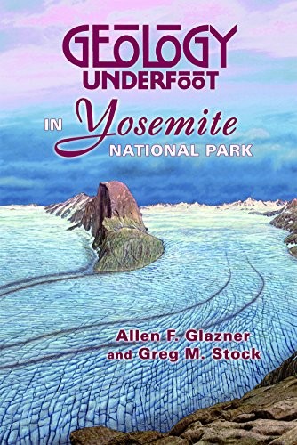GEOLOGY UNDERFOOT IN YOSEMITE NATIONAL PARK By Allen F. Glazner & Greg M. Stock