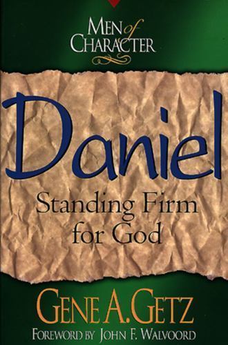 Men of Character: Daniel: Standing Firm for God (Volume 10) by Dr. Gene A. Getz