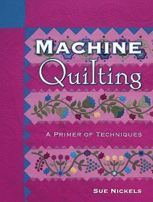 Machine Quilting : A Primer of Techniques by Sue Nickels (2003, Uk-Trade Paper)