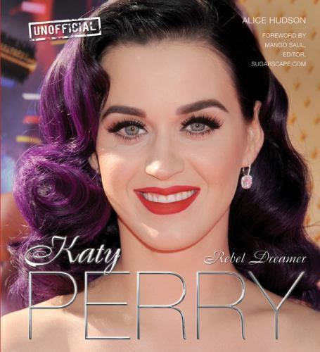 KATY PERRY: REBEL DREAMER, HARDBACK, ALICE HUDSON, UNOFFICIAL, 2012, FLAME TREE