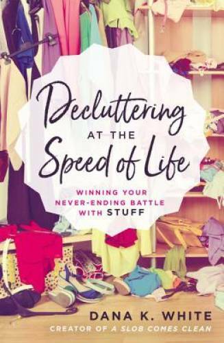 Decluttering at the Speed of Life: Winning Your Never-Ending Battle wit – GOOD