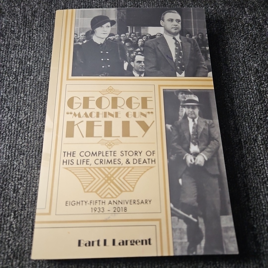 George “Machine Gun” Kelly The Complete Story of His Life, Crimes, & Death