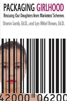 Packaging Girlhood : Rescuing Our Daughters from Marketers’ Schemes by Lyn Mikel