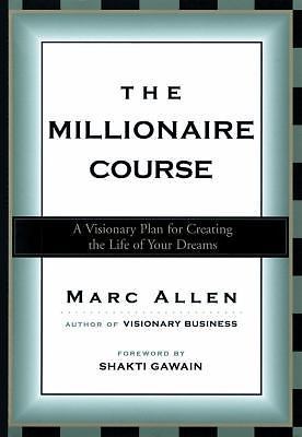 The Millionaire Course: A Visionary Plan for Creating the Life of Your Dreams