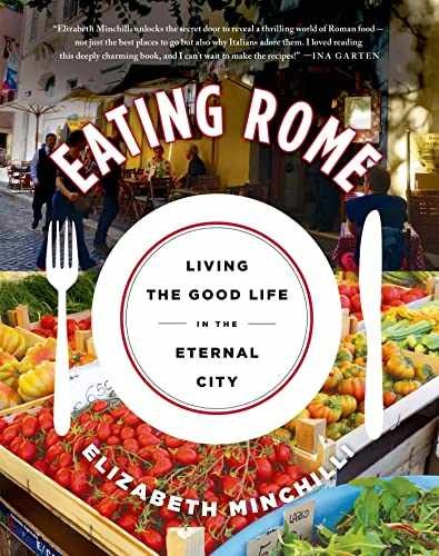 Eating Rome: Living the Good – Paperback, by Minchilli Elizabeth – Very Good