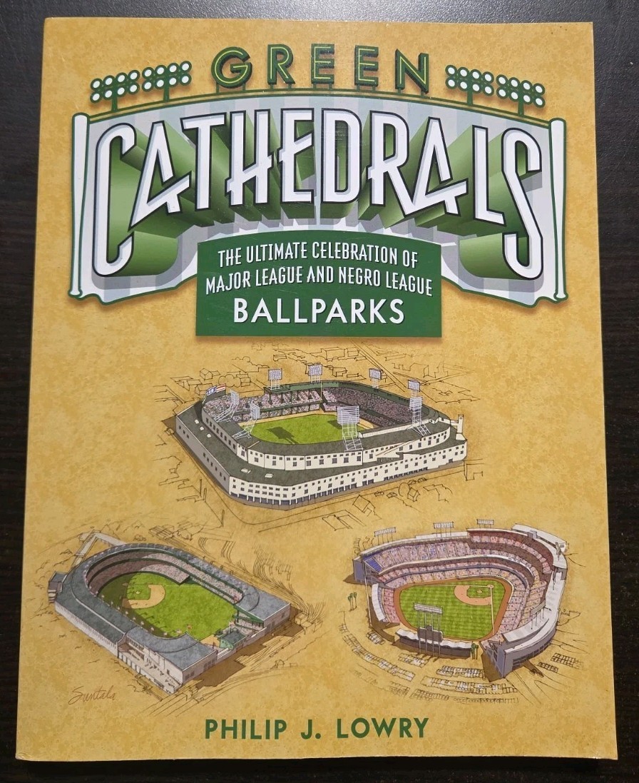 Green Cathedrals The Ultimate Philip Lowry Major League & Negro League Ballparks