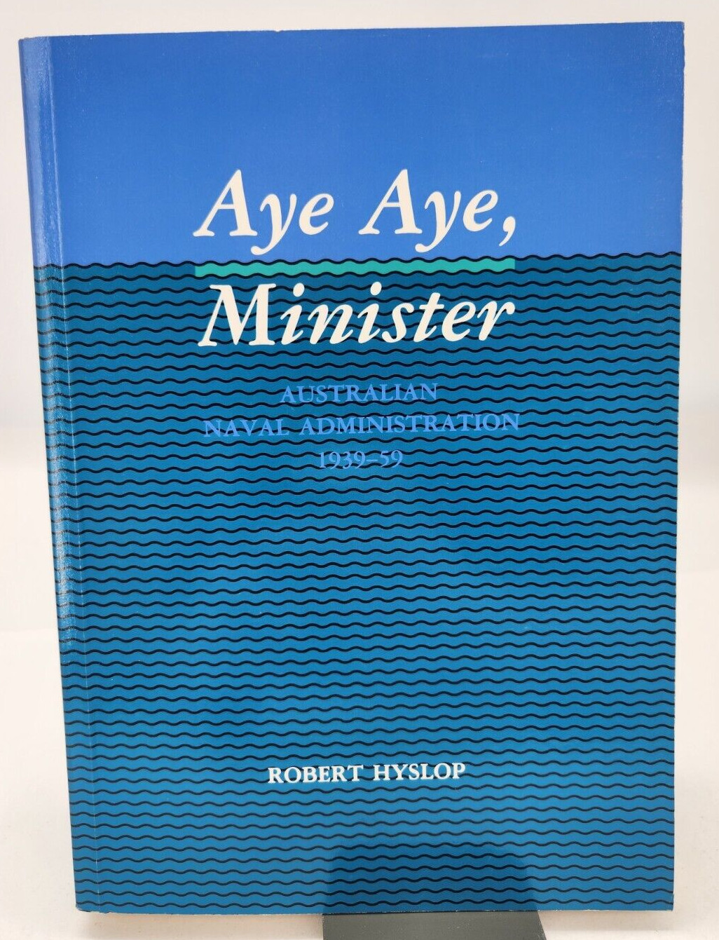 Aye Aye, Minister: Australian Naval Administration, 1939-59 by Robert Hyslop PB