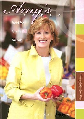 Amy’s Table : Food for Family and Friends by Amy Tobin (2007, Hardcover)