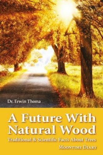 A Future with Natural Wood: Traditional & Scientific Facts about Trees by Tho…