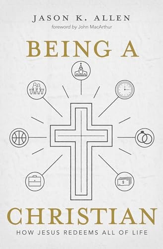Being a Christian: How Jesus Redeems…, Jason K. Allen