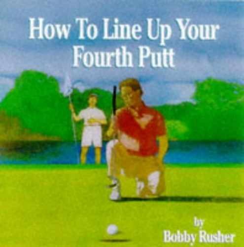 How to Line Up Your Fourth Putt – Paperback, by Rusher Bobby – Very Good