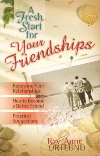 A Fresh Start for Your Friendships by Ray Ortlund; Anne Ortlund