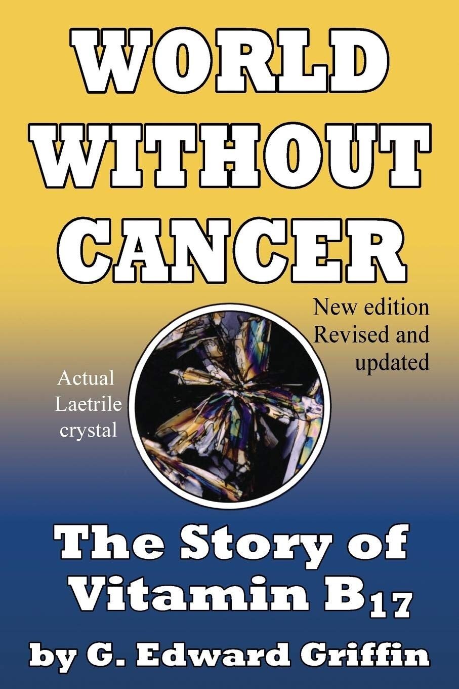 World Without Cancer; The Story of Vitamin B17 [paperback] G. Edward Griffin